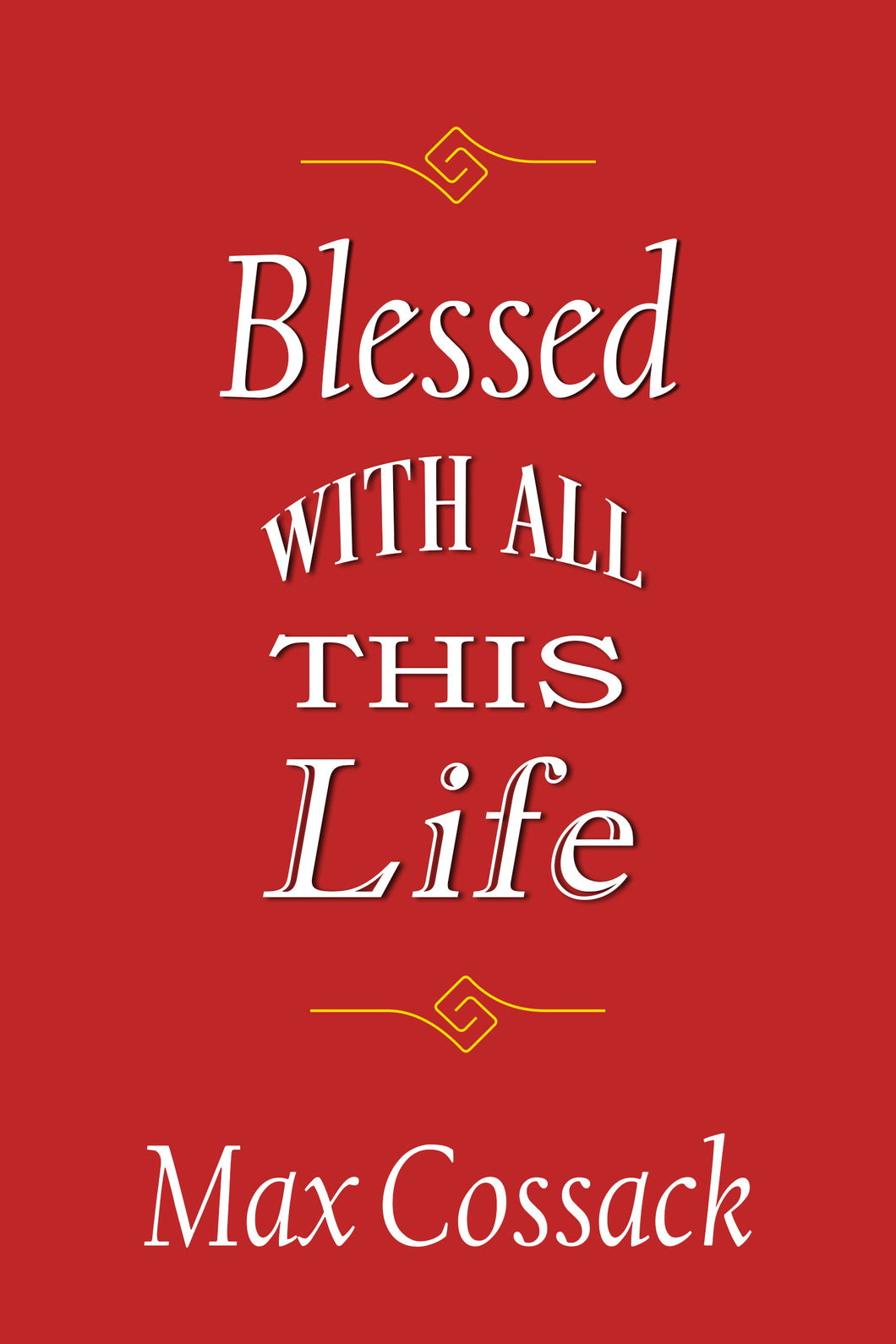Blessed With All This Life by Max Cossack