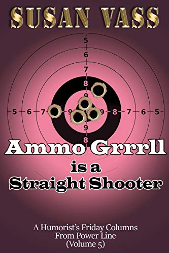 Ammo Grrrll Is A Straight Shooter: A Humorist's Friday Columns (Volume 5)